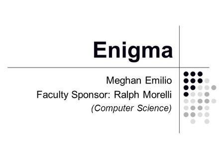 Enigma Meghan Emilio Faculty Sponsor: Ralph Morelli (Computer Science)