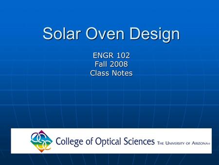 Solar Oven Design ENGR 102 Fall 2008 Class Notes.