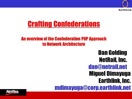 Crafting Confederations An overview of the Confederation POP Approach to Network Architecture Dan Golding NetRail, Inc. Miguel Dimayuga.