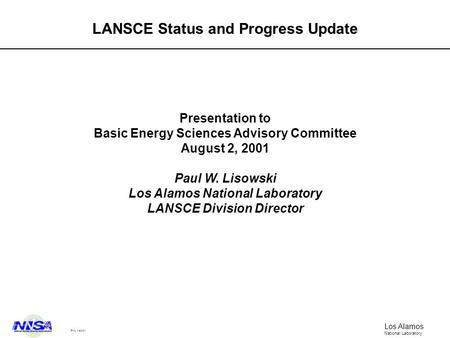 Los Alamos National Laboratory PWL 1-8/2/01 LANSCE Status and Progress Update Presentation to Basic Energy Sciences Advisory Committee August 2, 2001 Paul.