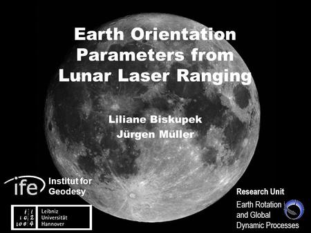 Institut for Geodesy Research Unit Earth Rotation and Global Dynamic Processes Earth Orientation Parameters from Lunar Laser Ranging Liliane Biskupek Jürgen.