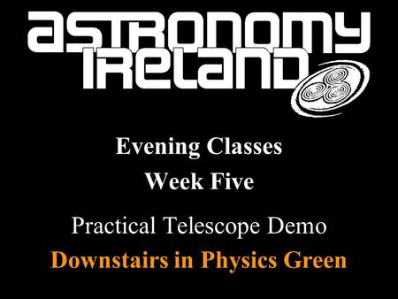 Practical Telescope Demo Evening Classes Week Five Downstairs in Physics Green.