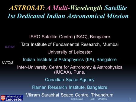 5/21/2015G.C.Stewart Berlin 1 ASTROSAT: A Multi-Wavelength Satellite 1st Dedicated Indian Astronomical Mission ISRO Satellite Centre (ISAC), Bangalore.