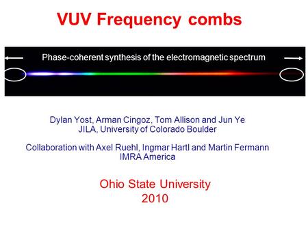 Dylan Yost, Arman Cingoz, Tom Allison and Jun Ye JILA, University of Colorado Boulder Collaboration with Axel Ruehl, Ingmar Hartl and Martin Fermann IMRA.