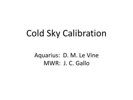 Cold Sky Calibration Aquarius: D. M. Le Vine MWR: J. C. Gallo.