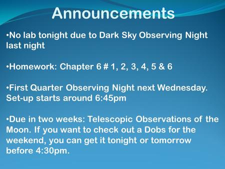 Announcements No lab tonight due to Dark Sky Observing Night last night Homework: Chapter 6 # 1, 2, 3, 4, 5 & 6 First Quarter Observing Night next Wednesday.