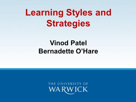 Learning Styles and Strategies Vinod Patel Bernadette O’Hare.