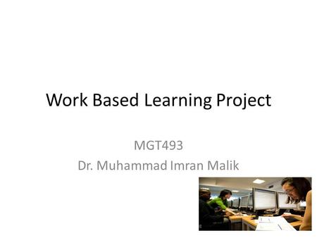Work Based Learning Project MGT493 Dr. Muhammad Imran Malik.