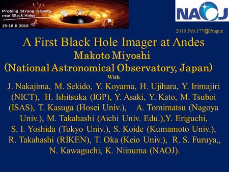 2010.Feb.17 th ＠ Prague A First Black Hole Imager at Andes Makoto Miyoshi (National Astronomical Observatory, Japan) With J. Nakajima, M. Sekido, Y. Koyama,