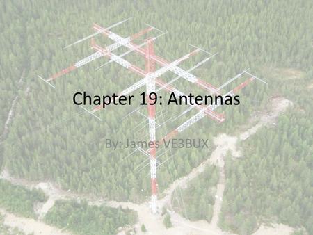Chapter 19: Antennas By: James VE3BUX. Definition The Modern Dictionary of Electronics defines an antenna as: That portion, usually wires or rods, of.