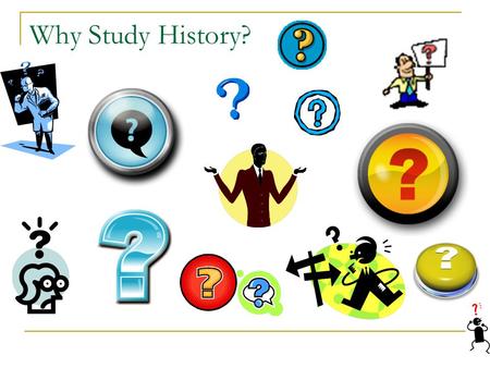 Why Study History?. Is History Useful? It doesn’t help build schools, fight fires, perform operations, help sell merchandise, or launch a space shuttle.