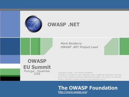 Copyright © 2008 - The OWASP Foundation Permission is granted to copy, distribute and/or modify this document under the terms of the Creative Commons Attribution-ShareAlike.