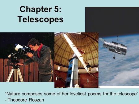 “Nature composes some of her loveliest poems for the telescope” - Theodore Roszah Chapter 5: Telescopes.
