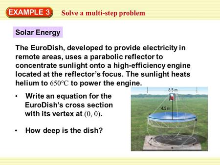 EXAMPLE 3 Solve a multi-step problem Solar Energy The EuroDish, developed to provide electricity in remote areas, uses a parabolic reflector to concentrate.