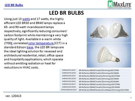 ENERGY EFFICIENT LIGHTING LED BR BULBS ver. 120413 LED BR Bulbs.1.1 Using just 13 watts and 17 watts, the highly efficient LED BR30 and BR40 lamps replace.