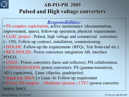 AB-PO-PH 2005 Pulsed and High voltage converters Responsibilities: PS complex exploitation, active maintenance (documentation, improvement, spare), follow-up.