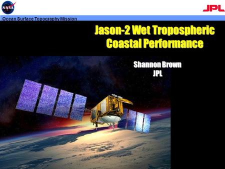 Ocean Surface Topography Mission Shannon Brown JPL Jason-2 Wet Tropospheric Coastal Performance.