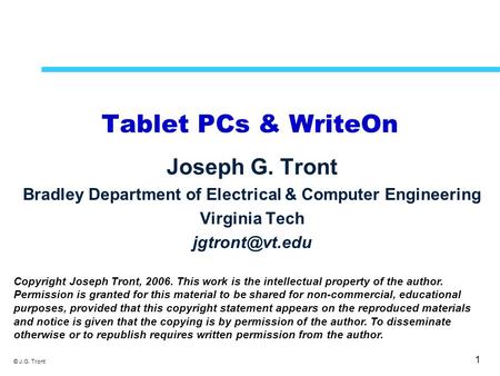 1 © J.G. Tront Tablet PCs & WriteOn Joseph G. Tront Bradley Department of Electrical & Computer Engineering Virginia Tech Copyright Joseph.