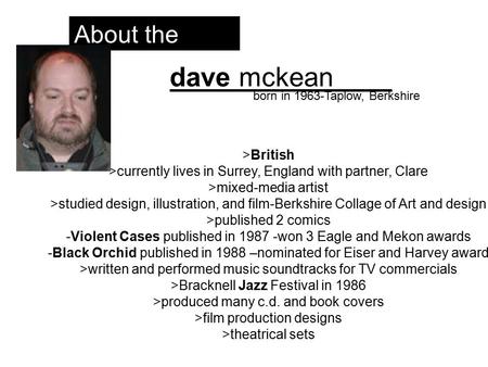 Dave mckean____ About the artist: born in 1963-Taplow, Berkshire >British >currently lives in Surrey, England with partner, Clare >mixed-media artist >studied.