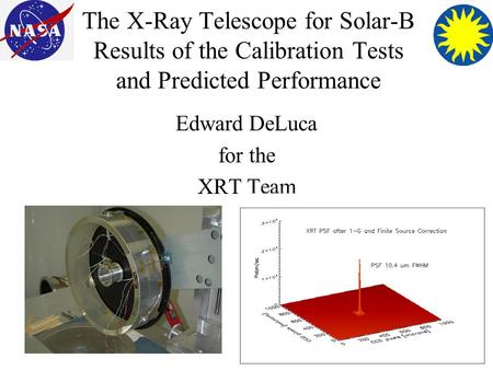 The X-Ray Telescope for Solar-B Results of the Calibration Tests and Predicted Performance Edward DeLuca for the XRT Team.