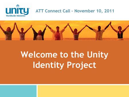 Welcome to the Unity Identity Project ATT Connect Call – November 10, 2011.