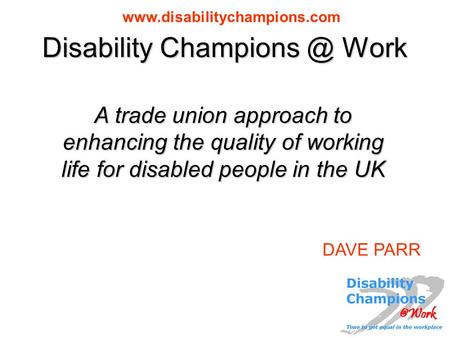 Disability Work A trade union approach to enhancing the quality of working life for disabled people in the UK DAVE.