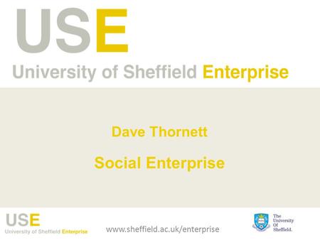 Dave Thornett Social Enterprise www.sheffield.ac.uk/enterprise.