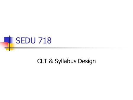 SEDU 718 CLT & Syllabus Design. Prelude What did you understand as the key components of CLT? What questions did you have? What intrigued/shocked/distressed.