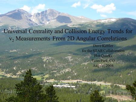 Universal Centrality and Collision Energy Trends for v 2 Measurements From 2D Angular Correlations Dave Kettler for the STAR Collaboration Hot Quarks Estes.