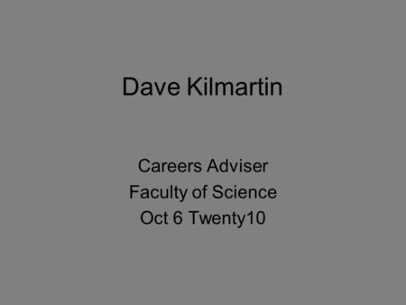 Dave Kilmartin Careers Adviser Faculty of Science Oct 6 Twenty10.