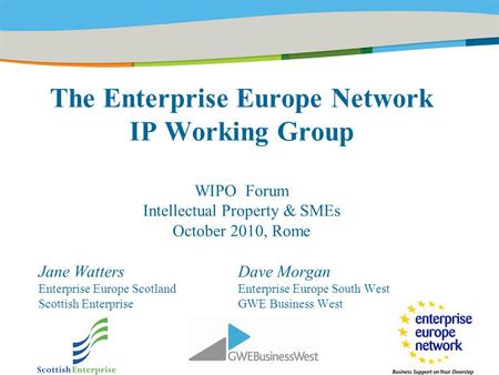 Title of the presentation | Date |‹#› The Enterprise Europe Network IP Working Group WIPO Forum Intellectual Property & SMEs October 2010, Rome Jane Watters.