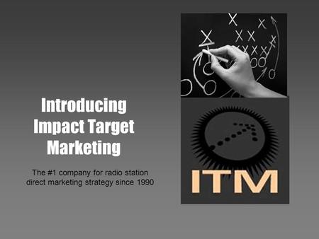 Introducing Impact Target Marketing The #1 company for radio station direct marketing strategy since 1990.