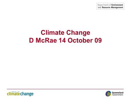 Climate Change D McRae 14 October 09. Climate forum Our climate is always changing and is influenced by both natural variability and human induced changes.