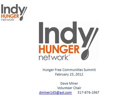Hunger Free Communities Summit February 25, 2012 Dave Miner Volunteer Chair 317-876-1967.