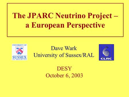 The JPARC Neutrino Project – a European Perspective Dave Wark University of Sussex/RAL DESY October 6, 2003.