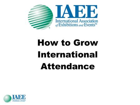 How to Grow International Attendance. Presented by Dave Fellers has over 30 years experience in association management, including 23 years of CEO and.