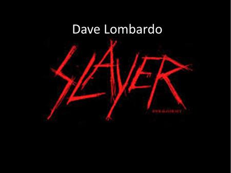 Dave Lombardo. SLAYER SLAYER are a thrash metal band infulenced from the likes of black sabbath, motorhead and have played with and headlined with many.