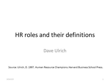 HR roles and their definitions Dave Ulrich Source: Ulrich, D. 1997. Human Resource Champions. Harvard Business School Press. 2014/3/91.