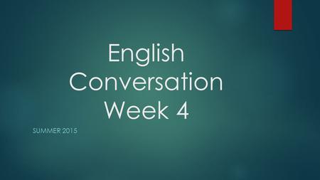 English Conversation Week 4 SUMMER 2015. Dreams and Ambitions  In this lesson we will talk about our dreams.  We will talk about our ambitions.  We.