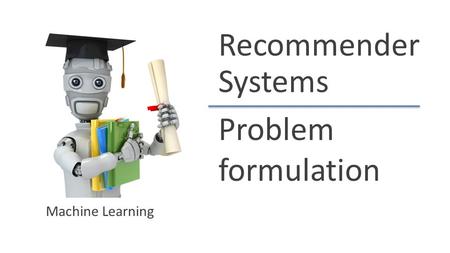 Recommender Systems Problem formulation Machine Learning.