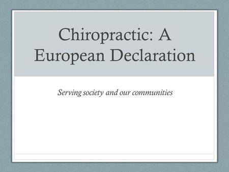 Chiropractic: A European Declaration Serving society and our communities.