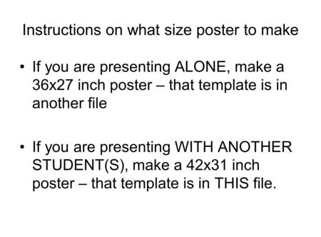 Instructions on what size poster to make If you are presenting ALONE, make a 36x27 inch poster – that template is in another file If you are presenting.