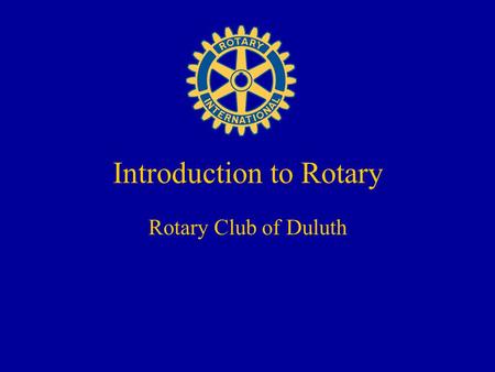 Introduction to Rotary Rotary Club of Duluth. Questions? Dave McCulley – New Member Orientations (770) 753-0830