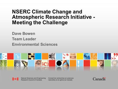 NSERC Climate Change and Atmospheric Research Initiative - Meeting the Challenge Dave Bowen Team Leader Environmental Sciences.