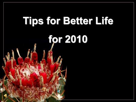 Tips for Better Life for 2010 Cochemiea poselgeri Take a 10-30 minutes walk every day. And while you walk, smile.