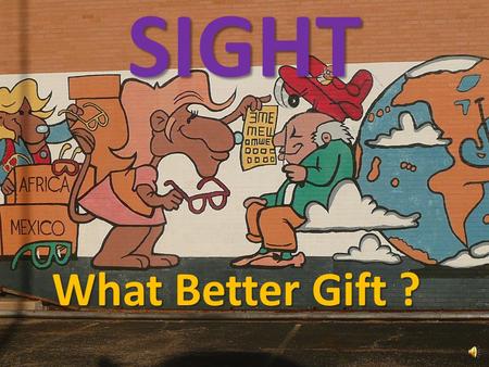 SIGHT What Better Gift ? TLERC Presented by: Tom Blase, Promotions Director Texas Lions Eyeglass Recycling Center 2550 Flynt Midland, Texas 79701 432-683-3611.
