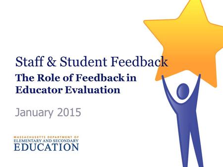 Staff & Student Feedback The Role of Feedback in Educator Evaluation January 2015.