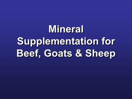 Mineral Supplementation for Beef, Goats & Sheep. Macro & Micro Minerals Macro Salt (NaCl) Calcium (Ca) Phosphorous (P) Magnesium (Mg) Potassium (K) Sulfur.