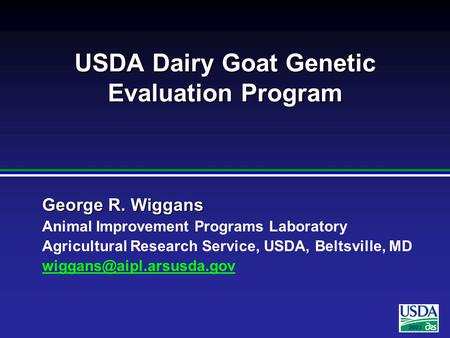 2003 George R. Wiggans Animal Improvement Programs Laboratory Agricultural Research Service, USDA, Beltsville, MD USDA Dairy Goat.