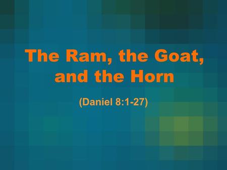 The Ram, the Goat, and the Horn (Daniel 8:1-27). The Structure of the Text Verses 1 and 2 are the introduction to the vision Daniel received; Verses 3-8.